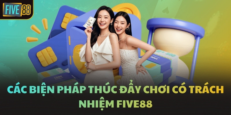 Các biện pháp thúc đẩy chơi có trách nhiệm FIVE88