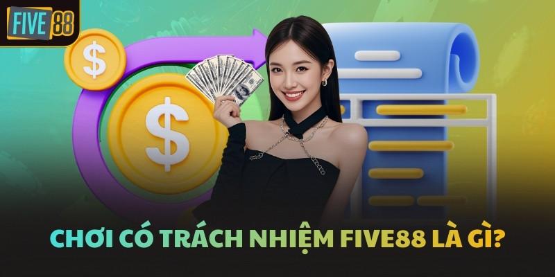 Chơi có trách nhiệm FIVE88 là gì?
