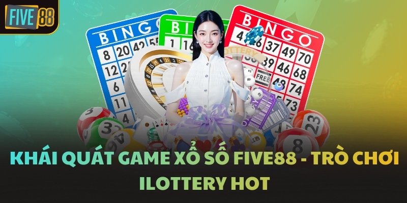 Khái quát game Xổ số FIVE88 - Trò chơi iLottery hot