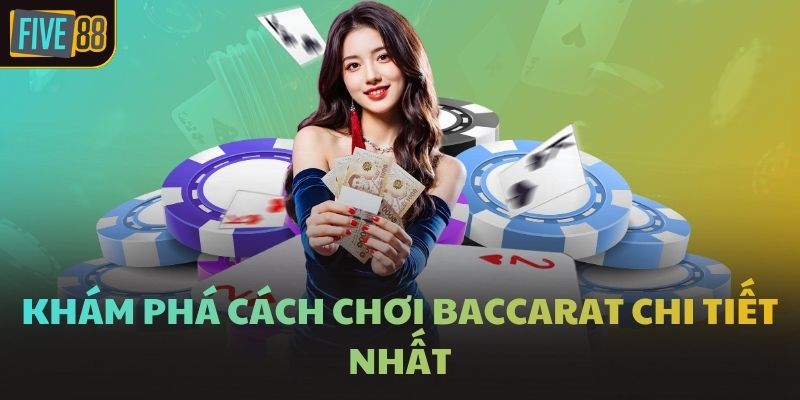Khám phá cách chơi Baccarat chi tiết nhất