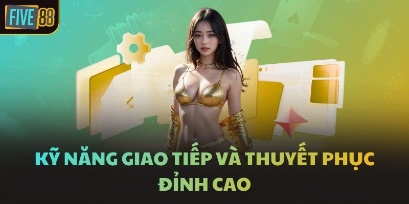 Kỹ năng giao tiếp và thuyết phục đỉnh cao