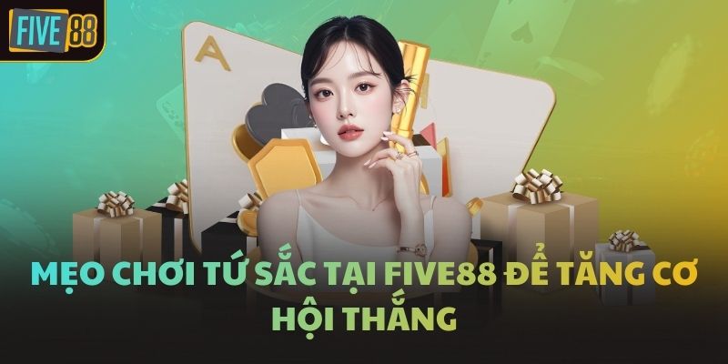 Mẹo chơi tứ sắc tại FIVE88 để tăng cơ hội thắng