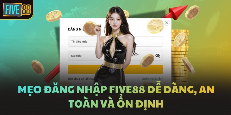 Mẹo đăng nhập FIVE88 dễ dàng, an toàn và ổn định