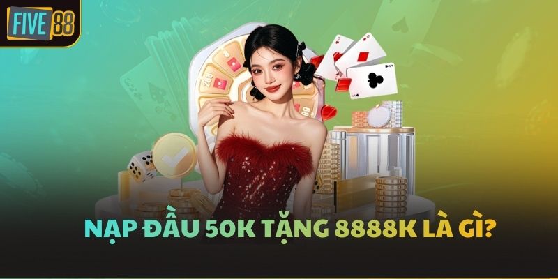 Nạp đầu 50k tặng 8888k là gì?