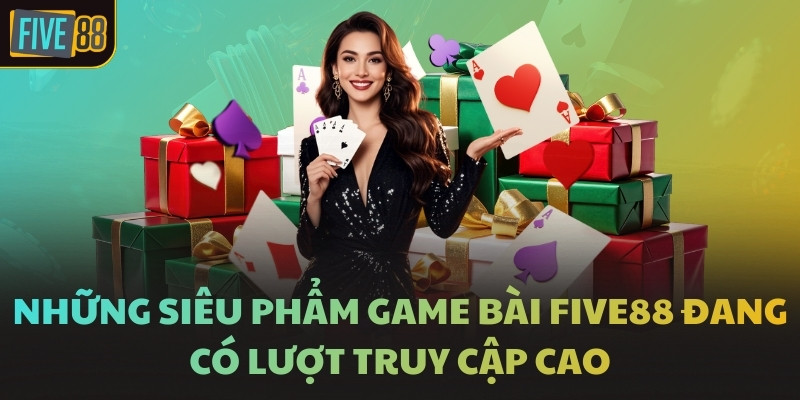 Những siêu phẩm game bài FIVE88 đang có lượt truy cập cao
