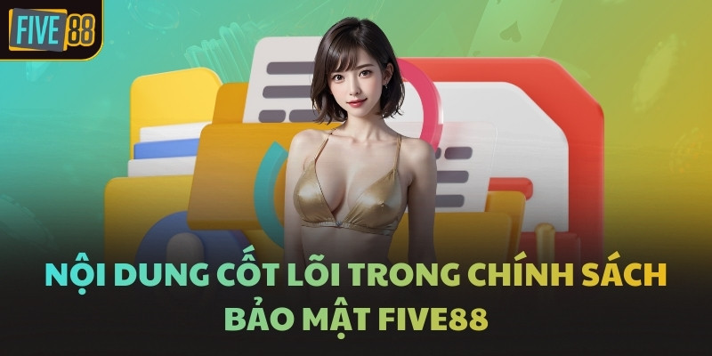Nội dung cốt lõi trong chính sách bảo mật FIVE88